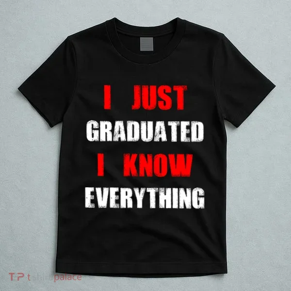 I Just Graduated I Know Everything Graduation T-Shirt