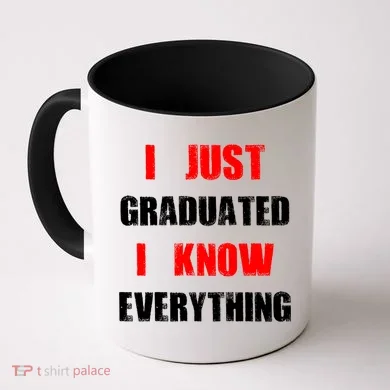 I Just Graduated I Know Everything Graduation Coffee Mug
