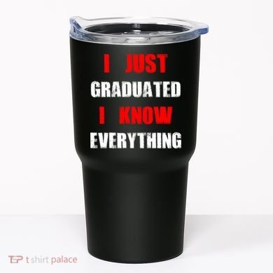 I Just Graduated I Know Everything Graduation Tumbler