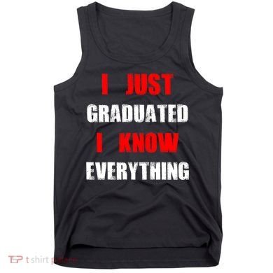 I Just Graduated I Know Everything Graduation Tank Top