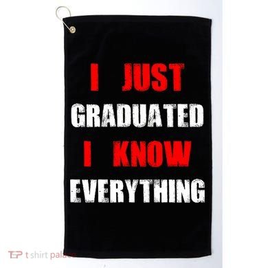I Just Graduated I Know Everything Graduation Golf Towel