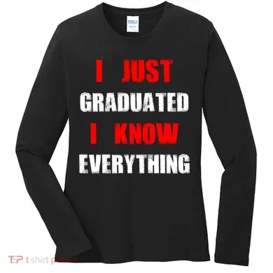 I Just Graduated I Know Everything Graduation Women's Long Sleeve Shirt