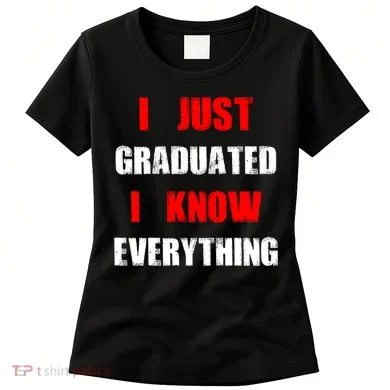 I Just Graduated I Know Everything Graduation Women's T-Shirt