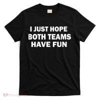 I Just Hope Both Teams Have Fun T-Shirt thumb 0