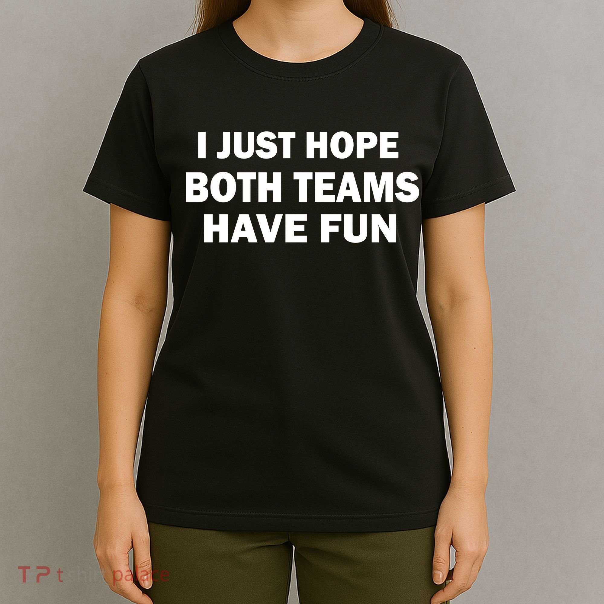 I Just Hope Both Teams Have Fun T-Shirt