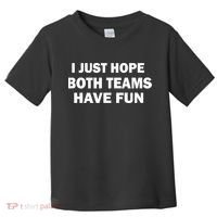 I Just Hope Both Teams Have Fun Toddler T-Shirt thumb 0