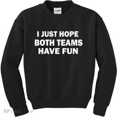 I Just Hope Both Teams Have Fun Kids Sweatshirt