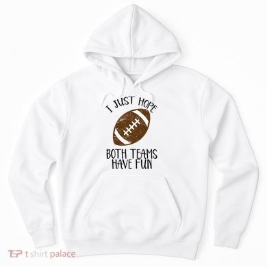 I Just Hope Both Teams Have Fun Football Hoodie