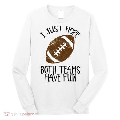 I Just Hope Both Teams Have Fun Football Long Sleeve Shirt