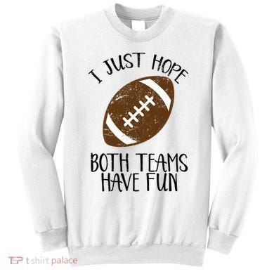 I Just Hope Both Teams Have Fun Football Sweatshirt