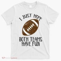 I Just Hope Both Teams Have Fun Football T-Shirt thumb 0