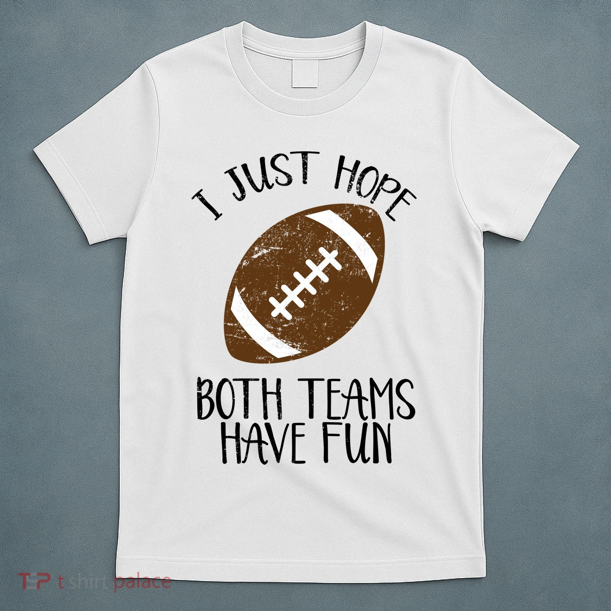 I Just Hope Both Teams Have Fun Football T-Shirt