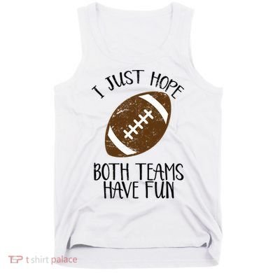 I Just Hope Both Teams Have Fun Football Tank Top