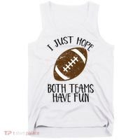 I Just Hope Both Teams Have Fun Football Tank Top thumb 0