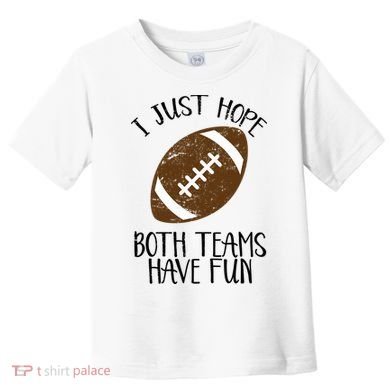 I Just Hope Both Teams Have Fun Football Toddler T-Shirt