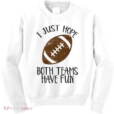 I Just Hope Both Teams Have Fun Football Kids Sweatshirt
