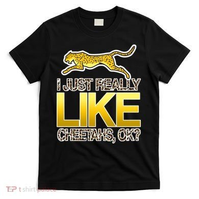 I Just Like Cheetahs Ok T-Shirt