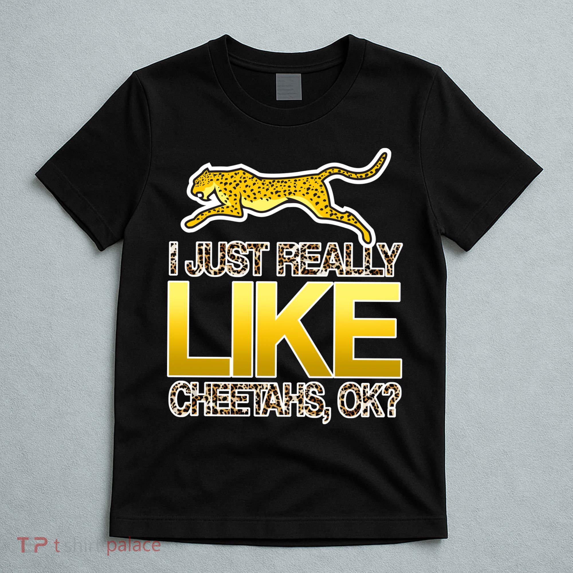 I Just Like Cheetahs Ok T-Shirt