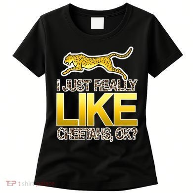 I Just Like Cheetahs Ok Women's T-Shirt