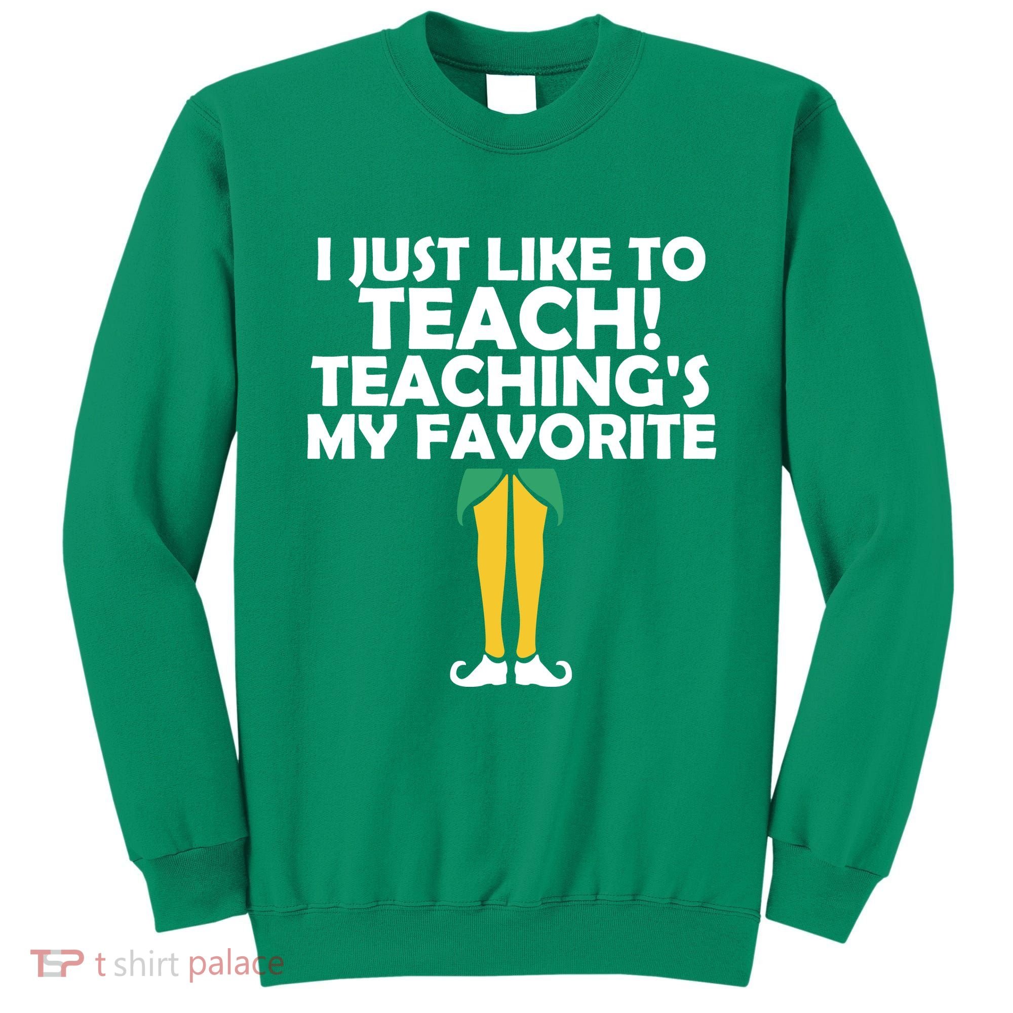 I Just like to Teach Teaching's My Favorite Elves Sweatshirt