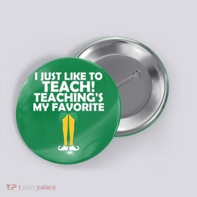 I Just like to Teach Teaching's My Favorite Elves Button