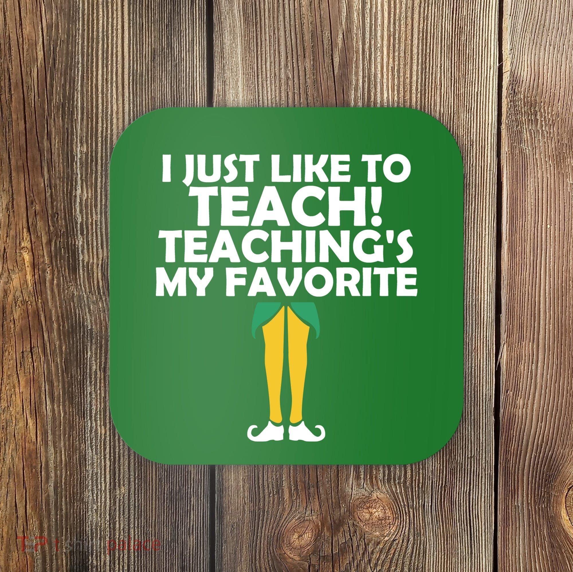 I Just like to Teach Teaching's My Favorite Elves Coaster