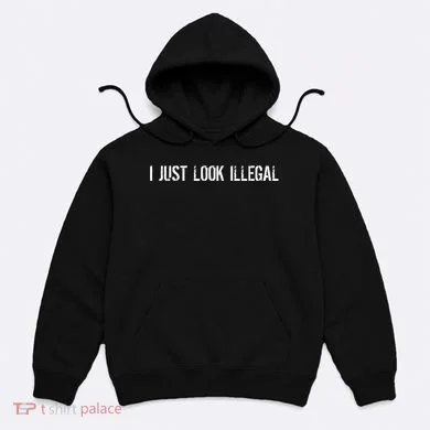 I Just Look Illegal Hoodie
