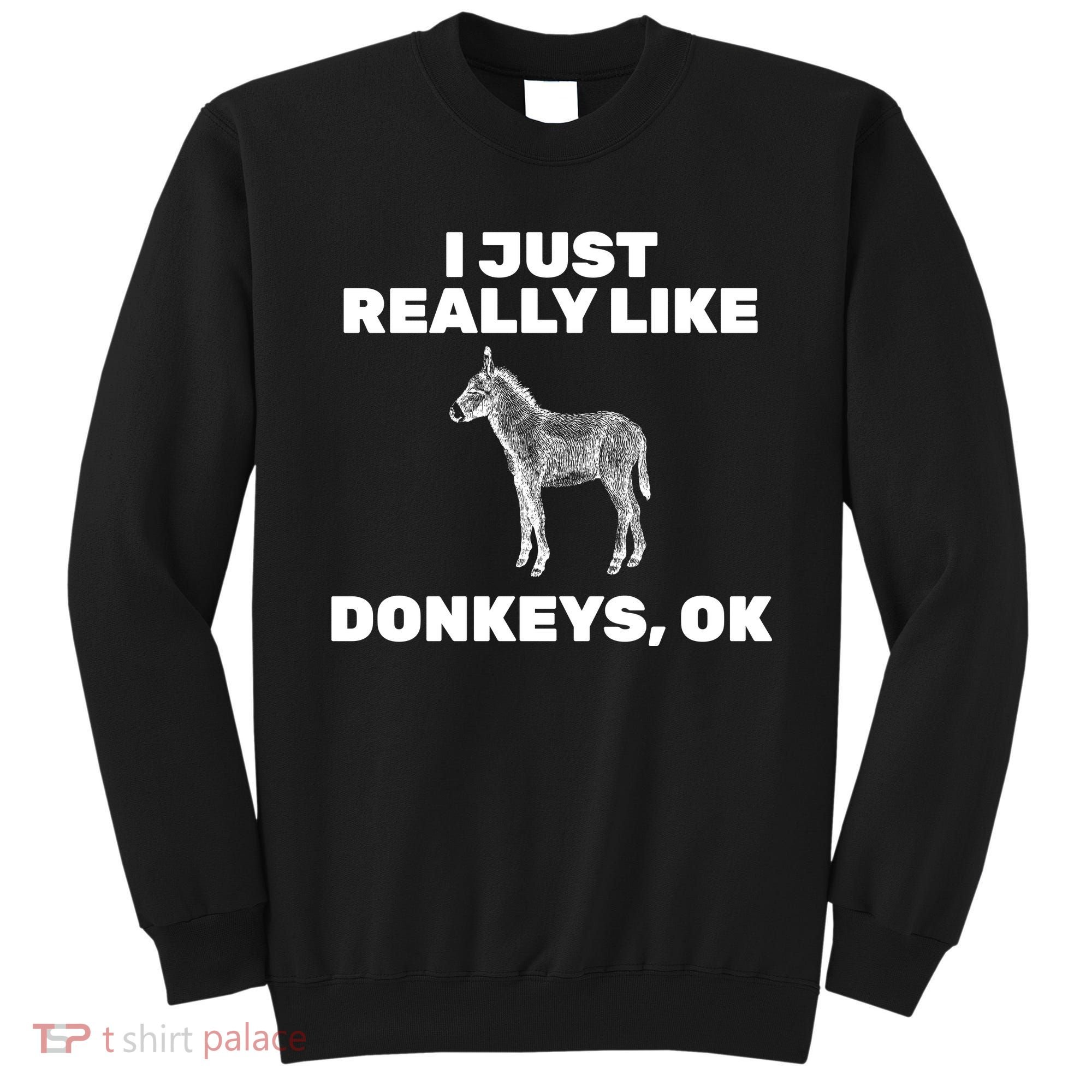I Just Really Like Donkeys Ok Sweatshirt