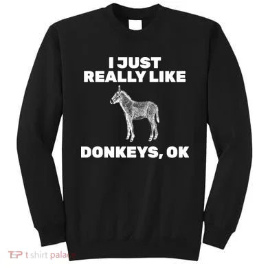 I Just Really Like Donkeys Ok Sweatshirt