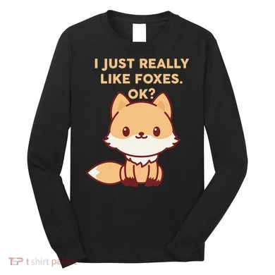 I Just Really Like Foxes OK Long Sleeve Shirt