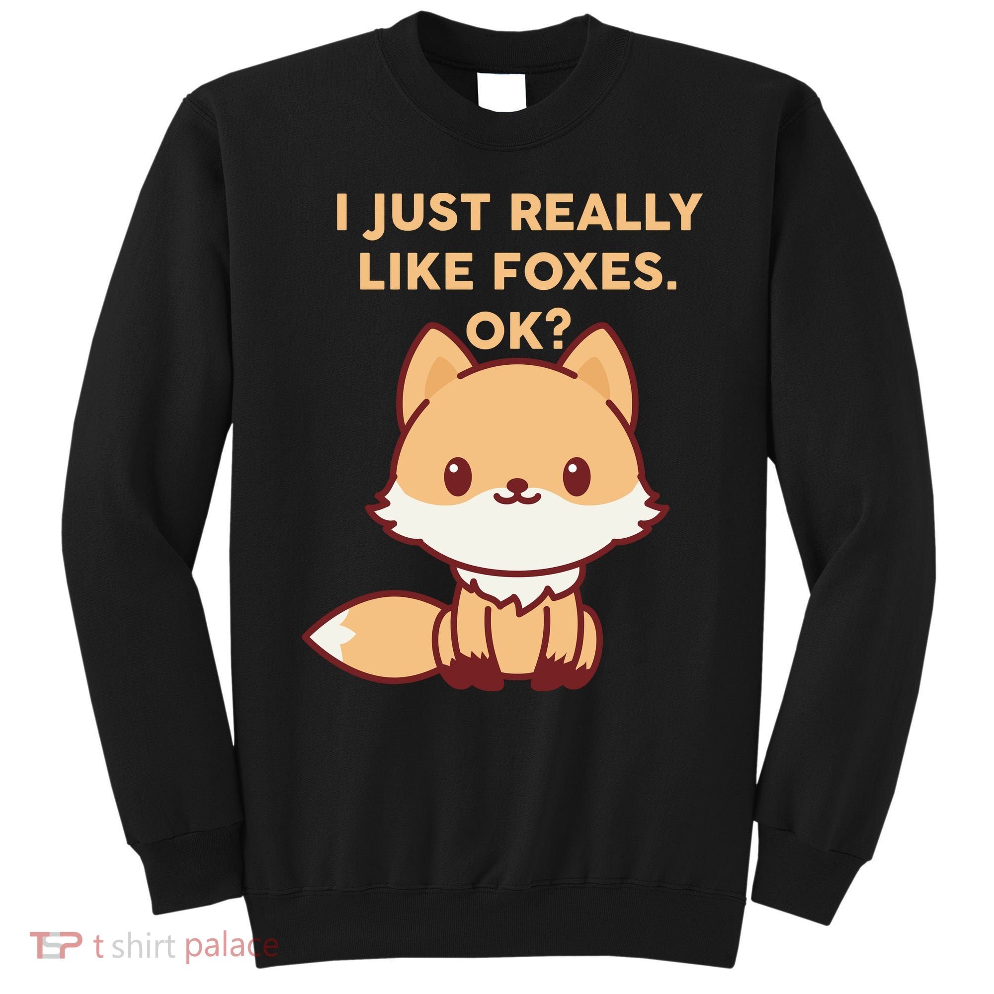 I Just Really Like Foxes OK Sweatshirt