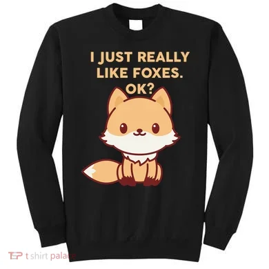 I Just Really Like Foxes OK Sweatshirt