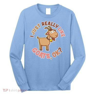 I Just Really Like Goats Ok? Long Sleeve Shirt