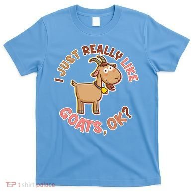 I Just Really Like Goats Ok? T-Shirt