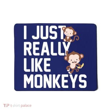 I Just Really Like Monkeys Mousepad