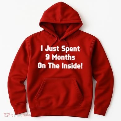 I Just Spent 9 Months on the Inside Hoodie