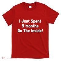 I Just Spent 9 Months on the Inside T-Shirt thumb 0