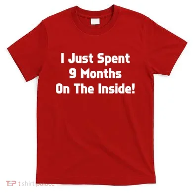 I Just Spent 9 Months on the Inside T-Shirt