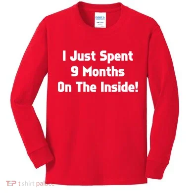 I Just Spent 9 Months on the Inside Kids Long Sleeve Shirt