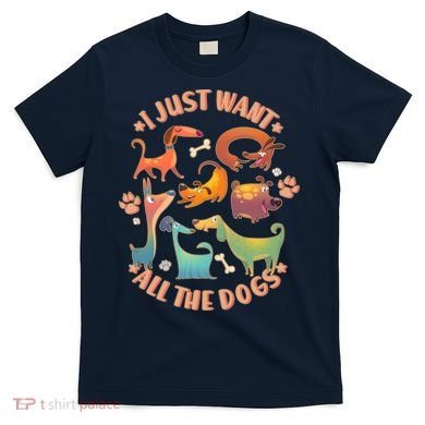 I Just Want All The Dogs T-Shirt