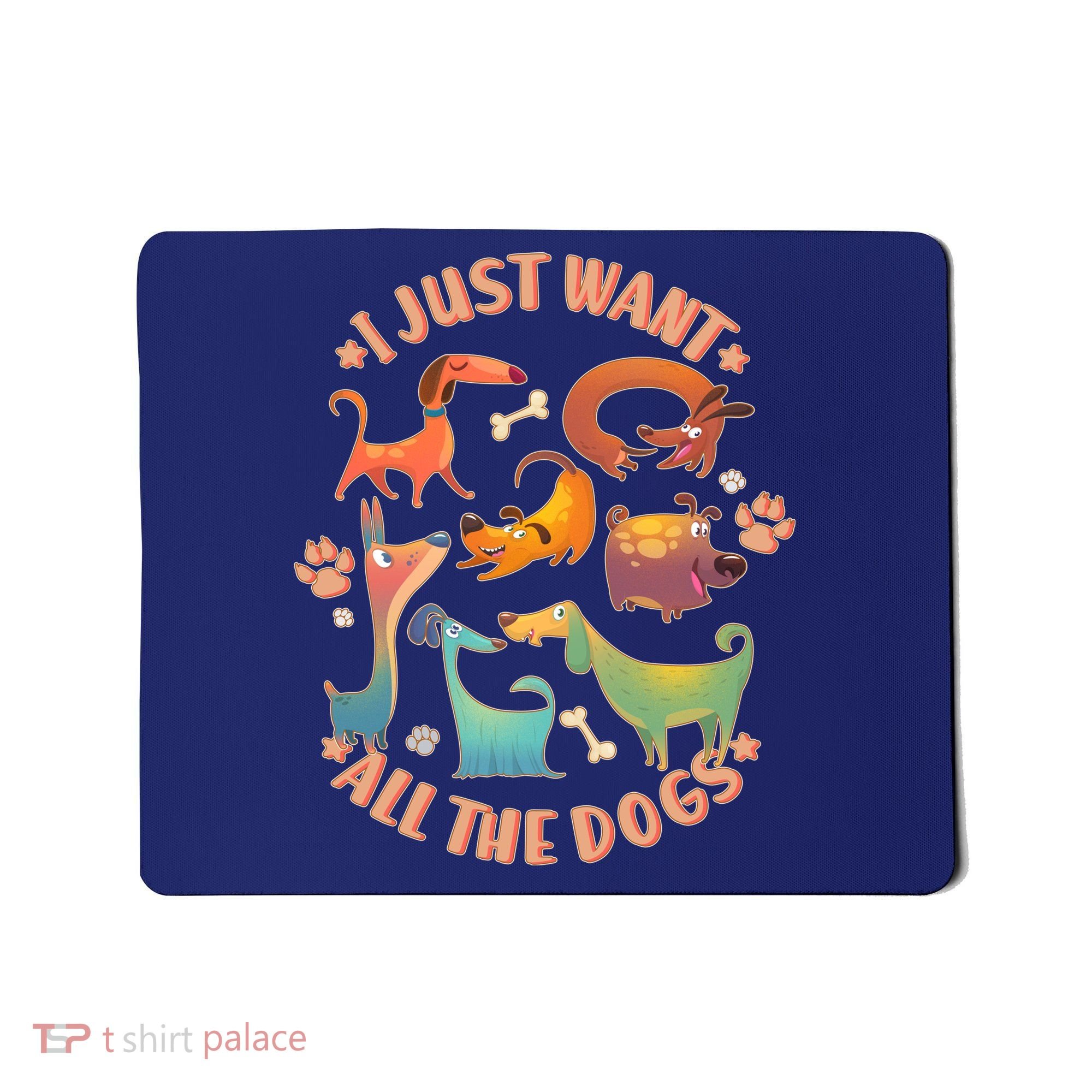 I Just Want All The Dogs Mousepad