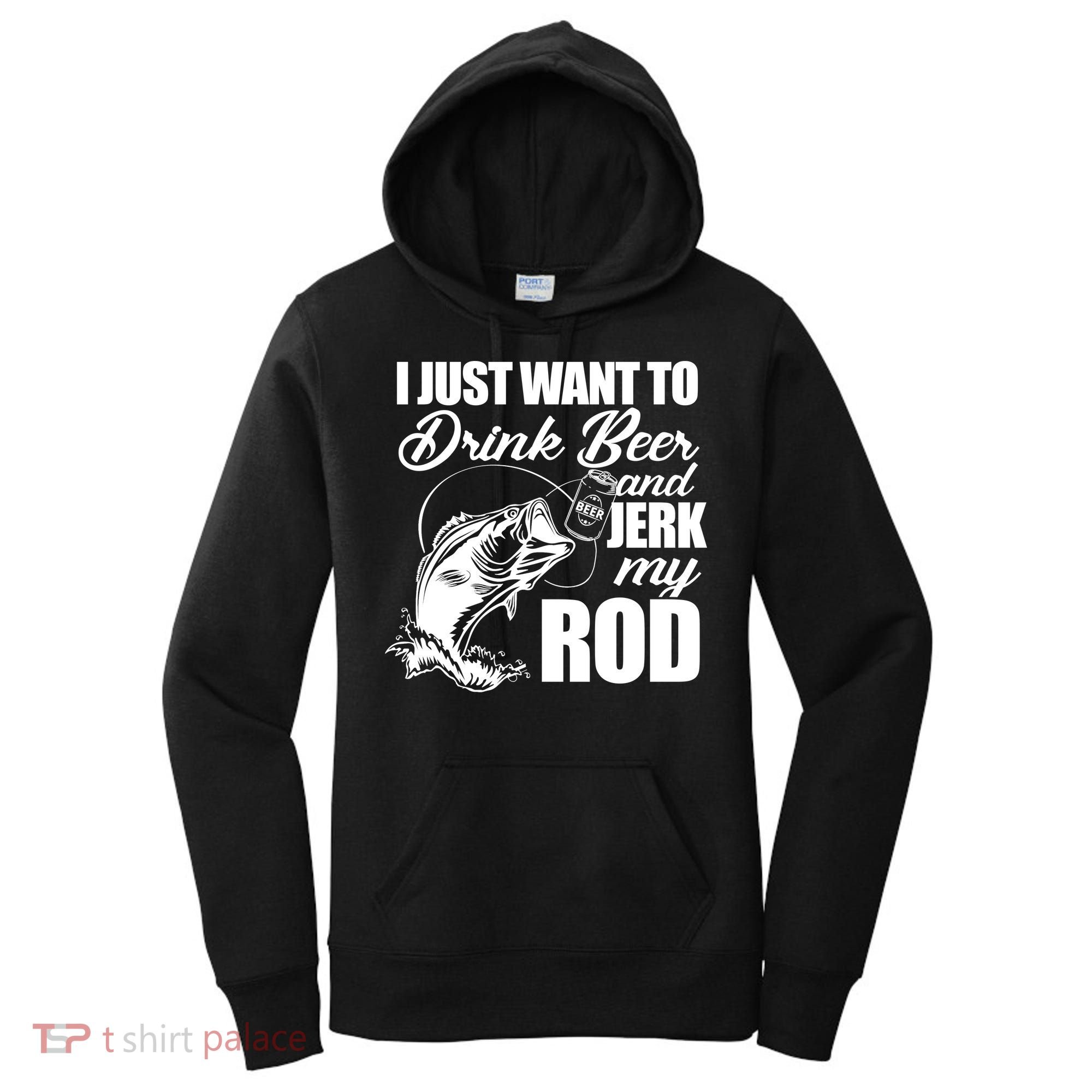 I Just Want To Drink Beer And Jerk My Rod Women's Hoodie