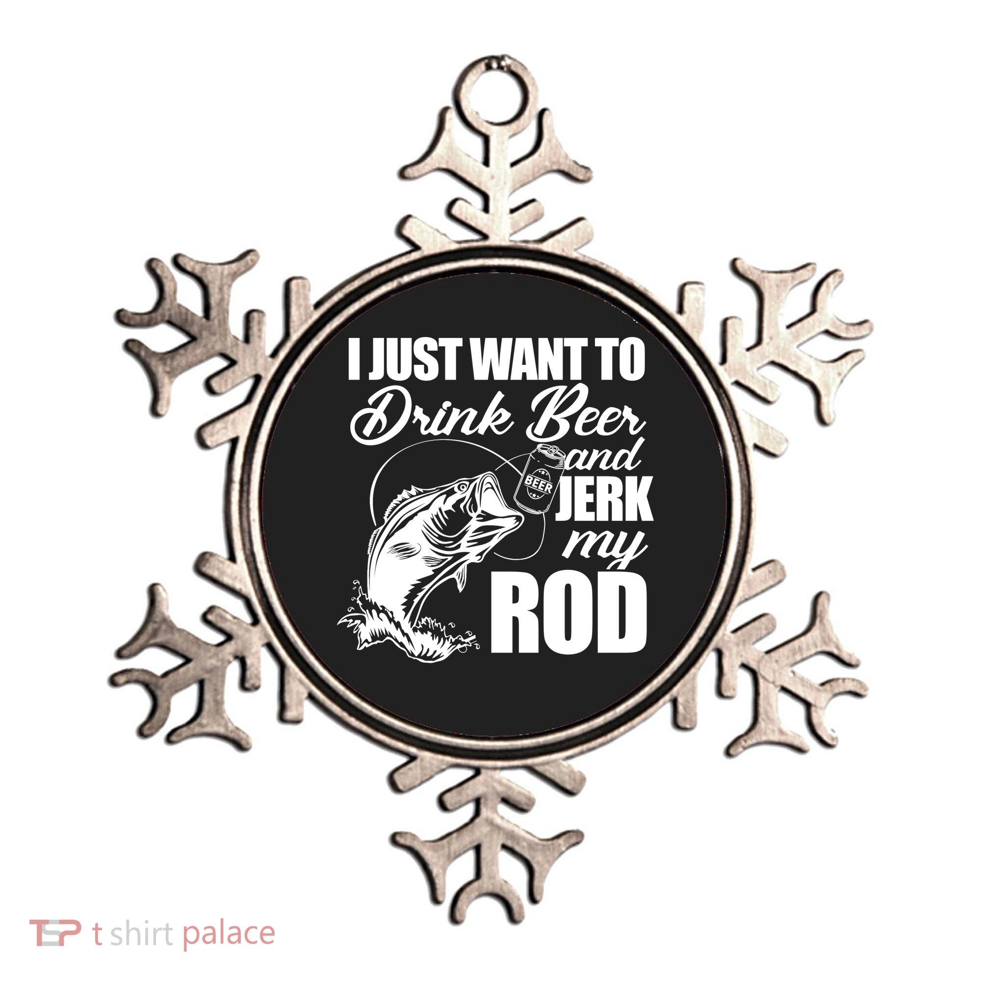 I Just Want To Drink Beer And Jerk My Rod Ornament