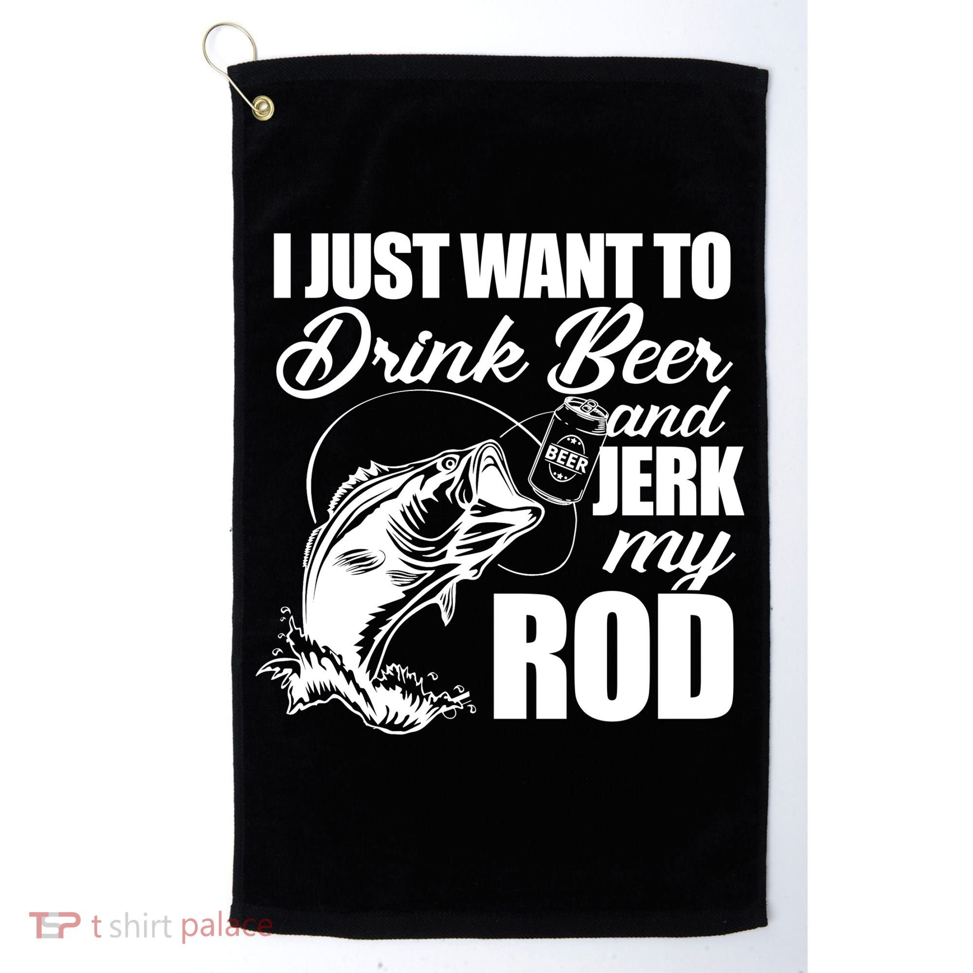 I Just Want To Drink Beer And Jerk My Rod Golf Towel