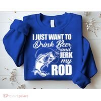 I Just Want To Drink Beer And Jerk My Rod Sweatshirt thumb 2