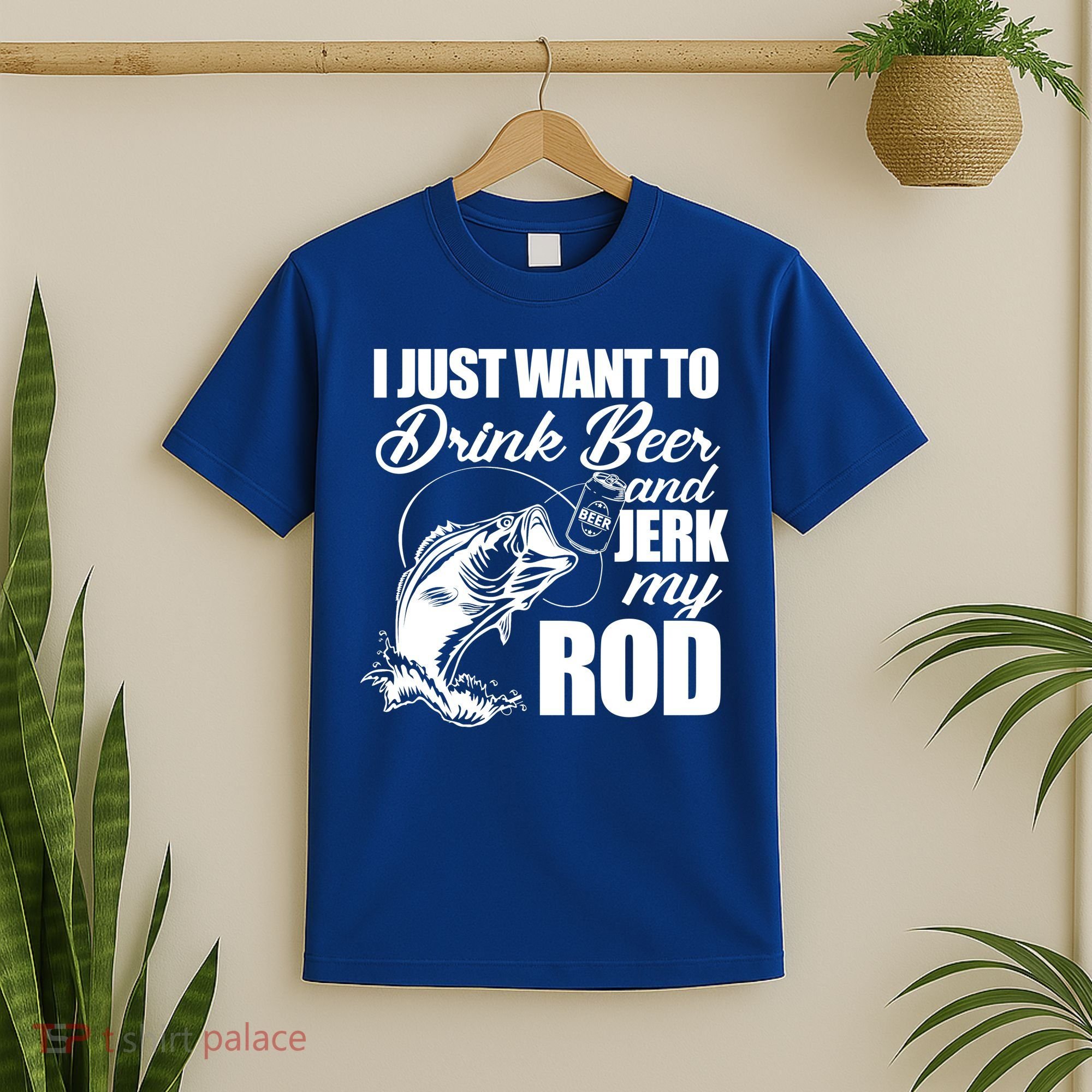 I Just Want To Drink Beer And Jerk My Rod T-Shirt
