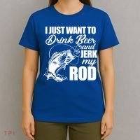 I Just Want To Drink Beer And Jerk My Rod T-Shirt thumb 4