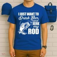 I Just Want To Drink Beer And Jerk My Rod T-Shirt thumb 6