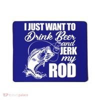 I Just Want To Drink Beer And Jerk My Rod Mousepad thumb 0