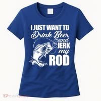 I Just Want To Drink Beer And Jerk My Rod Women's T-Shirt thumb 0